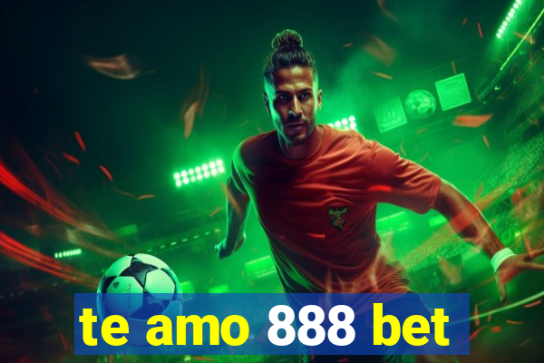te amo 888 bet